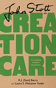 John Stott on Creation Care by R. J. (Sam) Berry, Laura S. Meitzner Yoder, 9781789743647