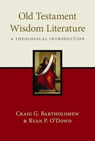 Old Testament Wisdom Literature (A Theological Introduction) by Craig Bartholomew, Ryan P O'Dowd, 9781844745371