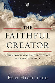 The Faithful Creator (Affirming Creation And Providence In An Age Of Anxiety) by Ron Highfield, 9781783593729