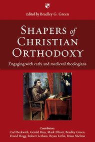 Shapers of Christian Orthodoxy (Engaging With Early And Medieval Theologians) by Bradley G Green, 9781844744367
