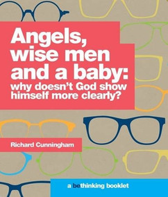 Angels, Wise Men and a Baby: Why Doesn't God Show Himself More Clearly? by Richard Cunningham, 9780993431142