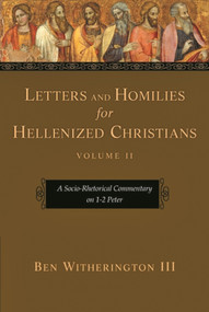 Letters and Homilies for Hellenized Christians, volume 2 (A Socio-Rhetorical Commentary On 1-2 Peter) by Ben Witherington III, 9781844742158