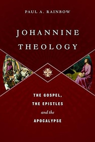 Johannine Theology (The Gospel, The Epistles And The Apocalypse) by Paul A Rainbow, 9781783591749