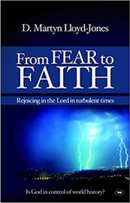 From Fear to Faith (Rejoicing In The Lord In Turbulent Times) by Martin Lloyd-Jones, 9781844745005
