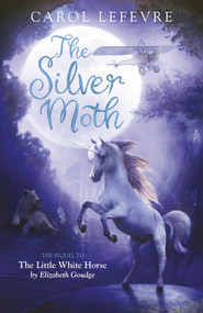 The Silver Moth (Sequel to The Little White Horse) by Carol Lefevre, 9781782643647