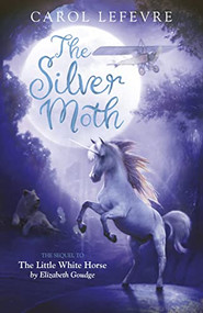 The Silver Moth (Sequel to The Little White Horse) by Carol Lefevre, 9781782643647