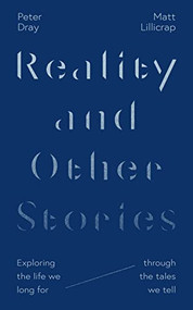 Reality and Other Stories (Exploring the life we long for through the tales we tell) by Peter Dray, Matt Lillicrap, 9781789743951