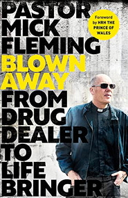 Blown Away (From Drug Dealer to Life Bringer: Foreword by HRH THE PRINCE OF WALES) by Mick Fleming, 9780281086634