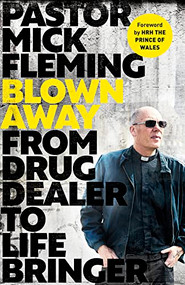 Blown Away (From Drug Dealer to Life Bringer: Foreword by HRH THE PRINCE OF WALES) by Mick Fleming, 9780281086634
