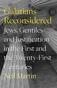 Galatians Reconsidered (Jews, Gentiles, and Justification in the First and the Twenty-First Centuries) by Neil Martin, 9781789743890