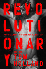 Revolutionary (Who was Jesus? Why does he Still Matter?) - 9780281083329 by Edited and introduced by Tom Holland, 9780281083329