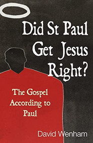 Did St Paul Get Jesus Right? (The Gospel According to Paul) by David Wenham, 9780745962481