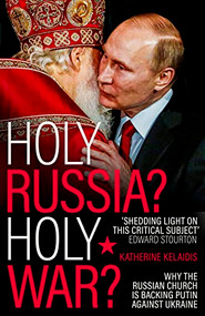 Holy Russia? Holy War? (Why the Russian Church is Backing Putin Against Ukraine) by Katherine Kelaidis, 9780281089727
