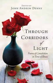 Through Corridors of Light (Poems of consolation in time of illness) by John Andrew Denny, 9780745955476