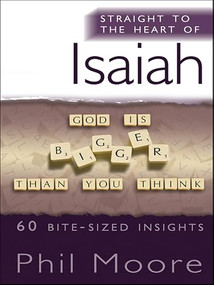 Straight to the Heart of Isaiah (60 bite-sized insights) by Phil Moore, 9780857217547
