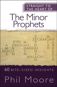 Straight to the Heart of the Minor Prophets (60 bite-sized insights) by Phil Moore, 9780857218377