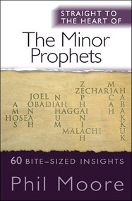 Straight to the Heart of the Minor Prophets (60 bite-sized insights) by Phil Moore, 9780857218377