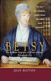 Betsy (The dramatic biography of prison reformer Elizabeth Fry) by Jean Hatton, 9781854247056