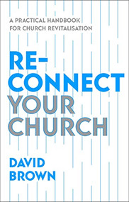 Reconnect Your Church (A Practical Handbook for Church Revitalisation) by David Brown, 9781789744583