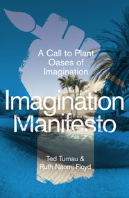 Imagination Manifesto (A Call to Plant Oases of Imagination) by Ted Turnau, Ruth Naomi Floyd, 9781789744736