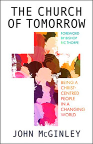 The Church of Tomorrow (Being a Christ Centred People in a Changing World) by John McGinley, 9780281086382