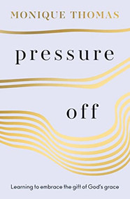 Pressure Off (Learning to embrace the gift of God's grace) by Monique Thomas, 9780281087693