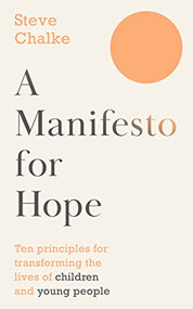 A Manifesto For Hope (Ten principles for transforming the lives of children and young people) by Steve Chalke, 9780281087792