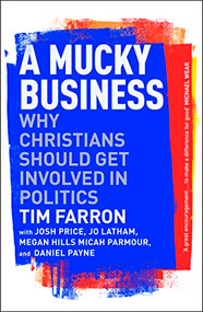 A Mucky Business (Why Christians Should Get Involved In Politics) by Tim Farron, 9781789744446
