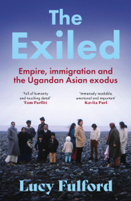 The Exiled (The incredible story of the South Asian exodus from Uganda to the UK in 1972) - 9781399711210 by Lucy Fulford, 9781399711210