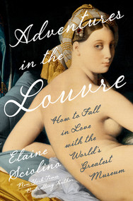 Adventures in the Louvre (How to Fall in Love with the World's Greatest Museum) by Elaine Sciolino, 9781324021407