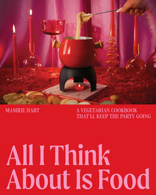All I Think About Is Food (A Vegetarian Cookbook That'll Keep the Party Going) by Mamrie Hart, 9781682689530
