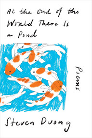 At the End of the World There Is a Pond (Poems) by Steven Duong, 9781324086789