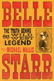 Belle Starr (The Truth Behind the Wild West Legend) by Michael Wallis, 9781631494772