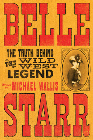 Belle Starr (The Truth Behind the Wild West Legend) by Michael Wallis, 9781631494772
