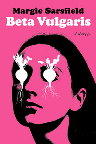 Beta Vulgaris (A Novel) by Margie Sarsfield, 9781324078739
