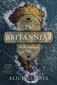 The Britannias (An Archipelago's Tale) - 9781324105145 by Alice Albinia, 9781324105145