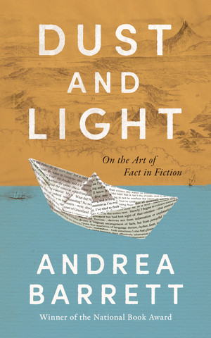 Dust and Light (On the Art of Fact in Fiction) by Andrea Barrett, 9781324036500