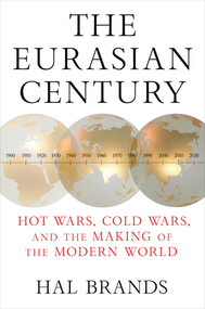The Eurasian Century (Hot Wars, Cold Wars, and the Making of the Modern World) by Hal Brands, 9781324036944
