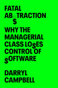 Fatal Abstraction (Why the Managerial Class Loses Control of Software) by Darryl Campbell, 9781324078951