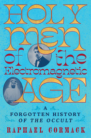 Holy Men of the Electromagnetic Age (A Forgotten History of the Occult) by Raphael Cormack, 9780393881103
