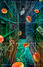 The Jamaica Kollection of the Shante Dream Arkive (being dreamity, algoriddims, chants & riffs) by Marcia Douglas, 9780811231176