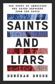 Saints and Liars (The Story of Americans Who Saved Refugees from the Nazis) by Debórah Dwork, 9781324020349