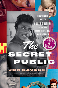 The Secret Public (How Music Moved Queer Culture From the Margins to the Mainstream) by Jon Savage, 9781324096108