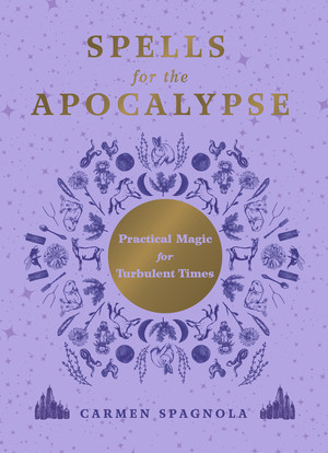 Spells for the Apocalypse (Practical Magic for Turbulent Times) by Carmen Spagnola, 9781682689516