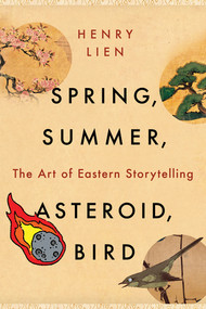 Spring, Summer, Asteroid, Bird (The Art of Eastern Storytelling) by Henry Lien, 9781324079101