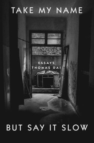 Take My Name But Say It Slow (Essays) by Thomas Dai, 9781324066378