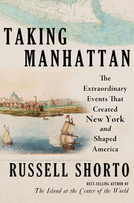 Taking Manhattan (The Extraordinary Events That Created New York and Shaped America) by Russell Shorto, 9780393881165