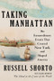 Taking Manhattan (The Extraordinary Events That Created New York and Shaped America) by Russell Shorto, 9780393881165