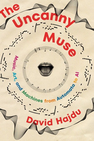 The Uncanny Muse (Music, Art, and Machines from Automata to AI) by David Hajdu, 9780393540833