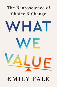 What We Value (The Neuroscience of Choice and Change) by Emily Falk, 9781324037095